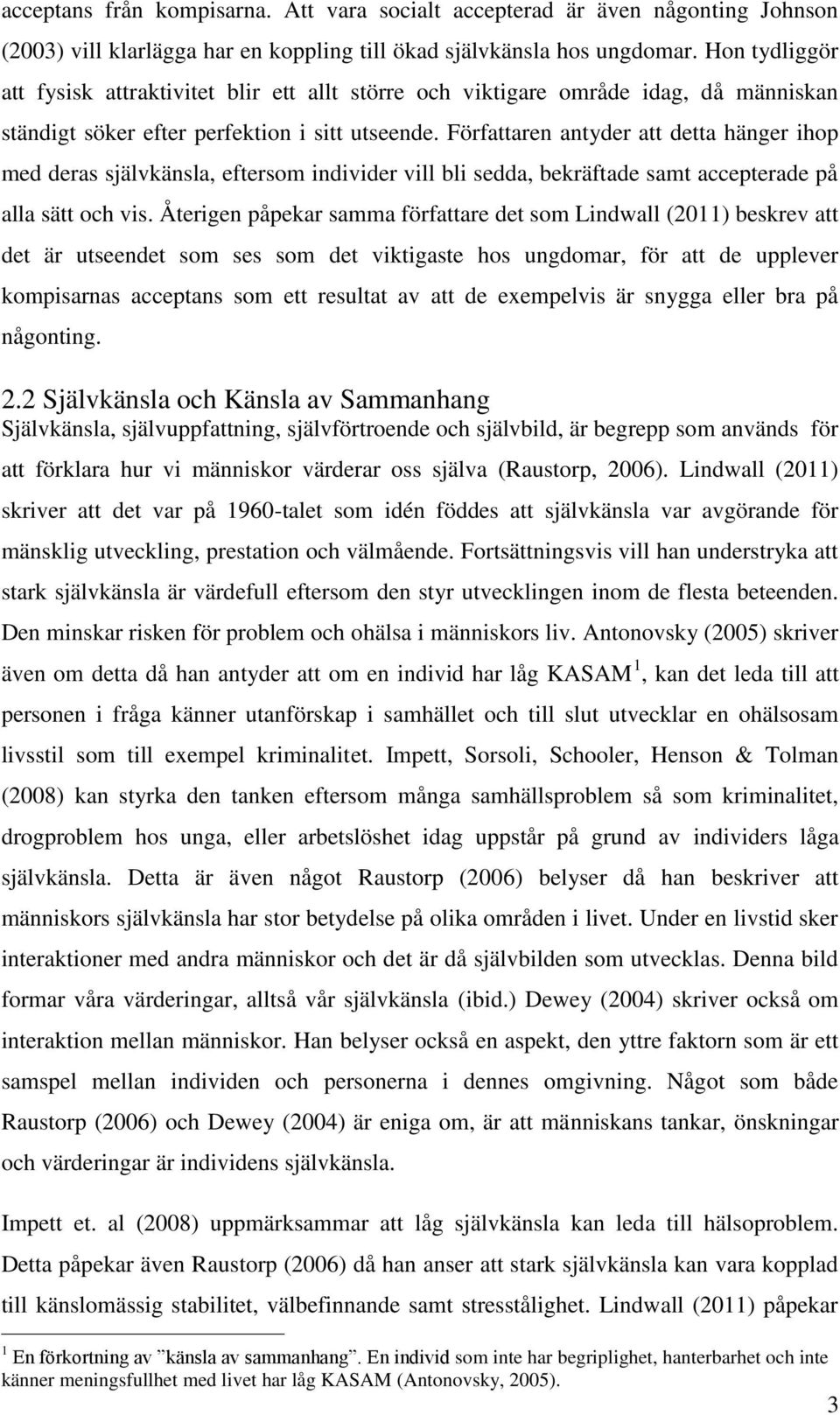 Författaren antyder att detta hänger ihop med deras självkänsla, eftersom individer vill bli sedda, bekräftade samt accepterade på alla sätt och vis.