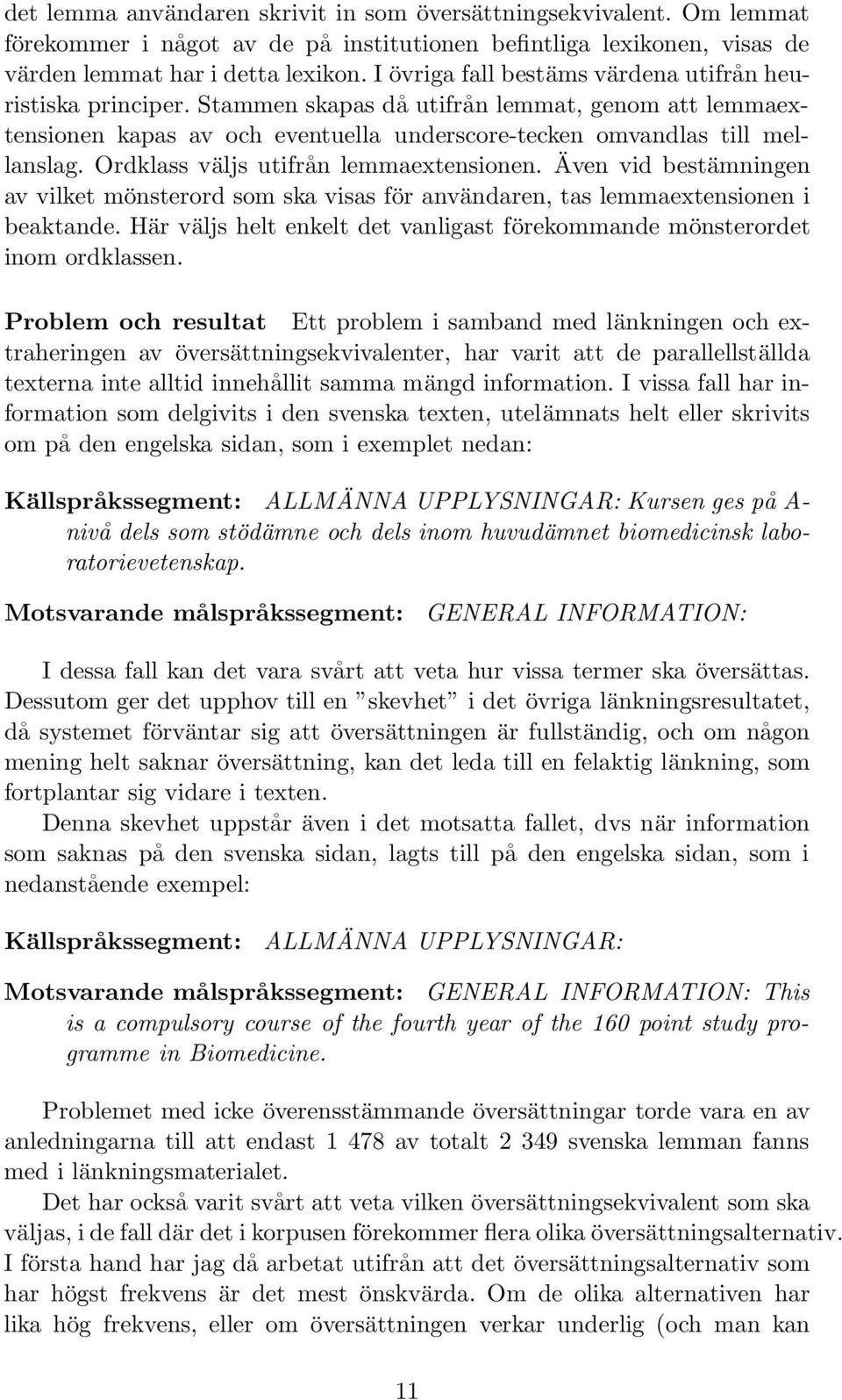 Ordklass väljs utifrån lemmaextensionen. Även vid bestämningen av vilket mönsterord som ska visas för användaren, tas lemmaextensionen i beaktande.