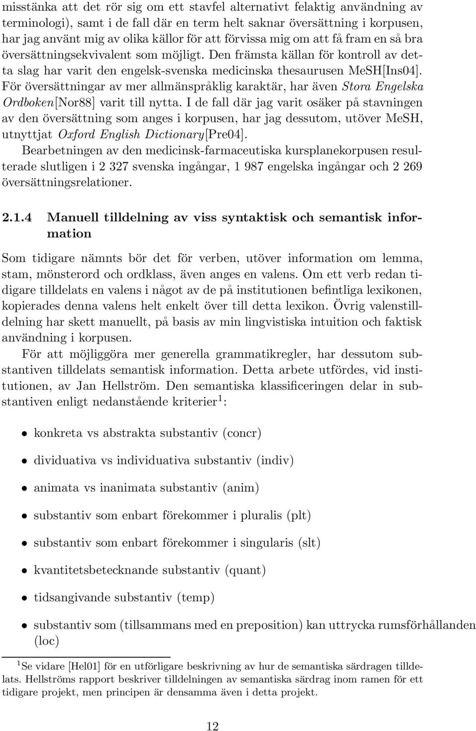 För översättningar av mer allmänspråklig karaktär, har även Stora Engelska Ordboken[Nor88] varit till nytta.