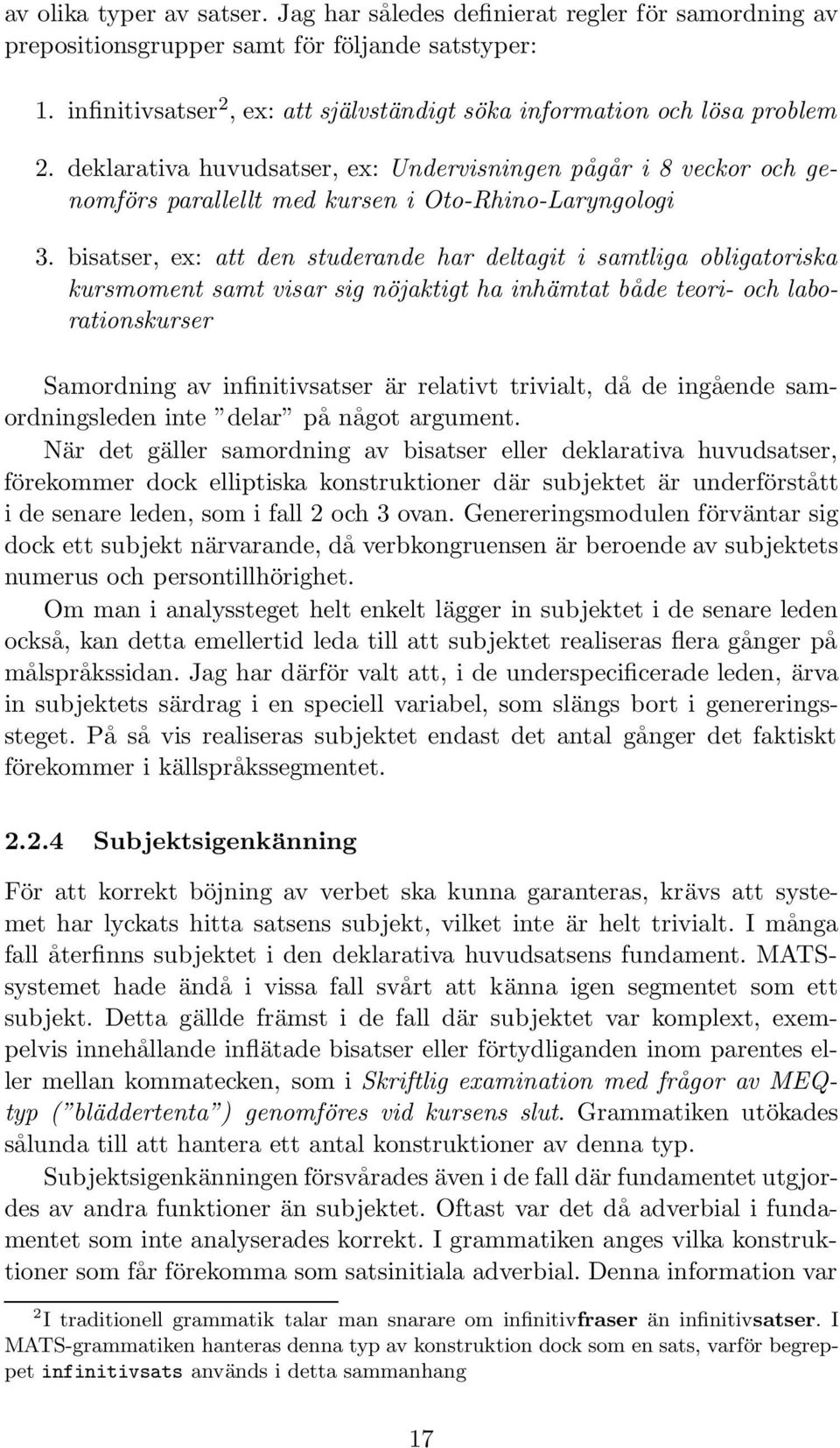 deklarativa huvudsatser, ex: Undervisningen pågår i 8 veckor och genomförs parallellt med kursen i Oto-Rhino-Laryngologi 3.