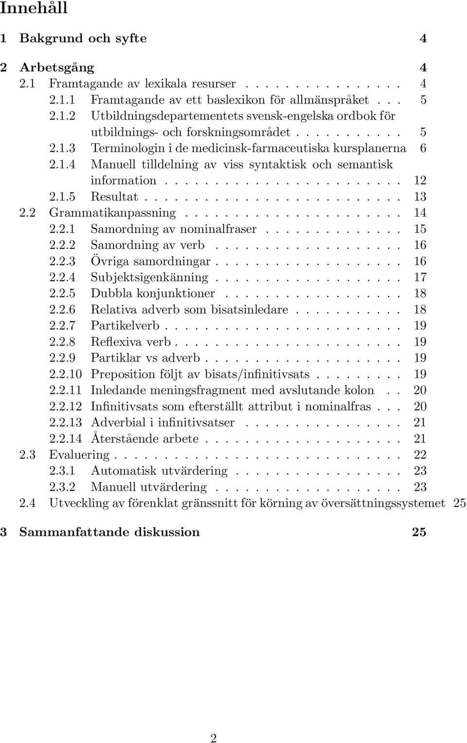 2 Grammatikanpassning...................... 14 2.2.1 Samordning av nominalfraser.............. 15 2.2.2 Samordning av verb................... 16 2.2.3 Övriga samordningar................... 16 2.2.4 Subjektsigenkänning.