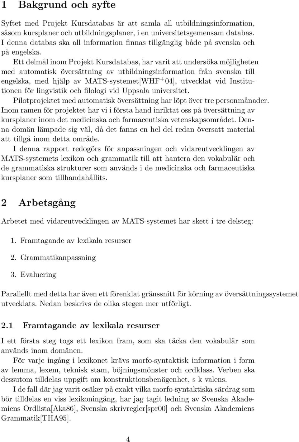 Ett delmål inom Projekt Kursdatabas, har varit att undersöka möjligheten med automatisk översättning av utbildningsinformation från svenska till engelska, med hjälp av MATS-systemet[WHF + 04],