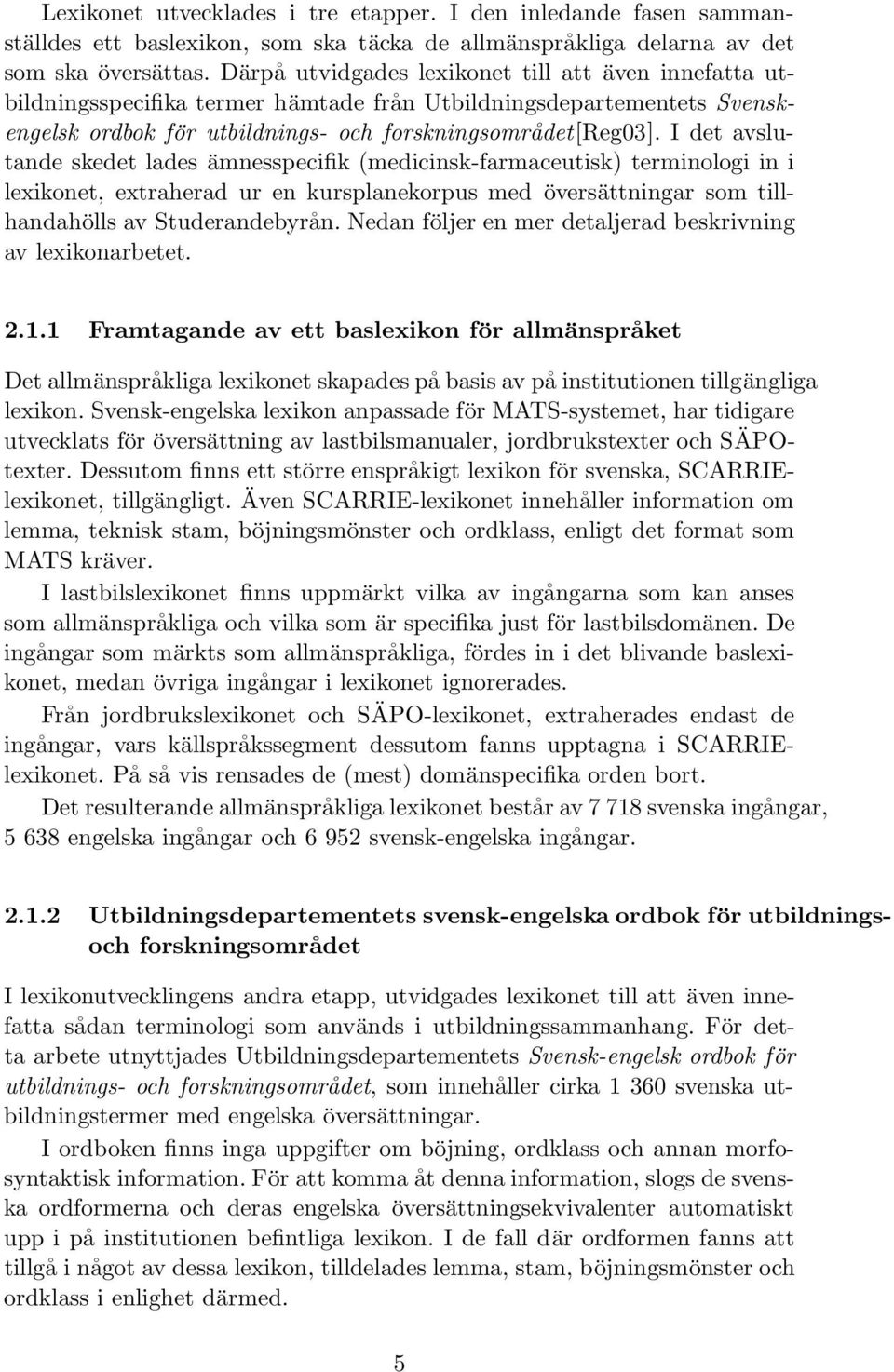 I det avslutande skedet lades ämnesspecifik (medicinsk-farmaceutisk) terminologi in i lexikonet, extraherad ur en kursplanekorpus med översättningar som tillhandahölls av Studerandebyrån.