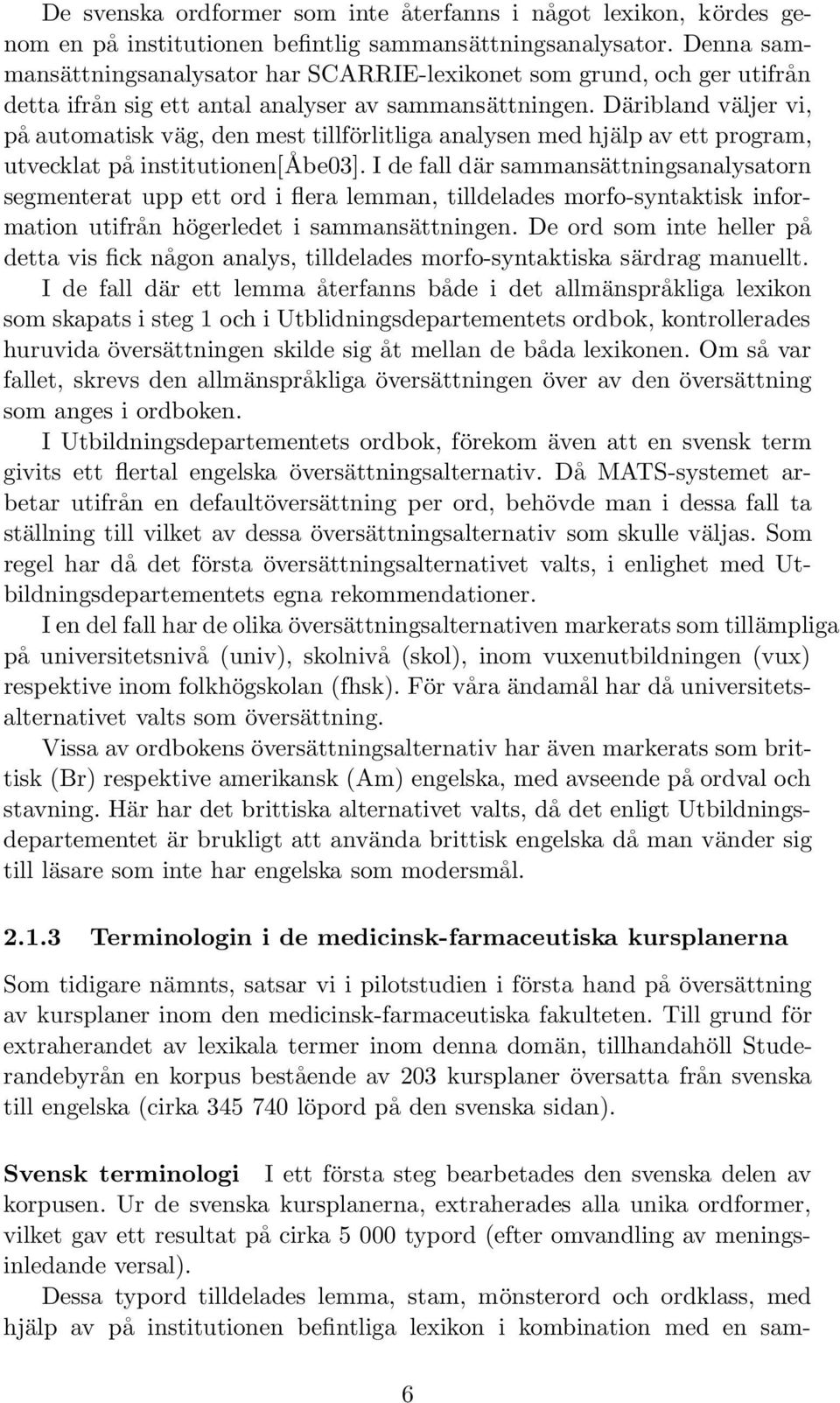 Däribland väljer vi, på automatisk väg, den mest tillförlitliga analysen med hjälp av ett program, utvecklat på institutionen[åbe03].