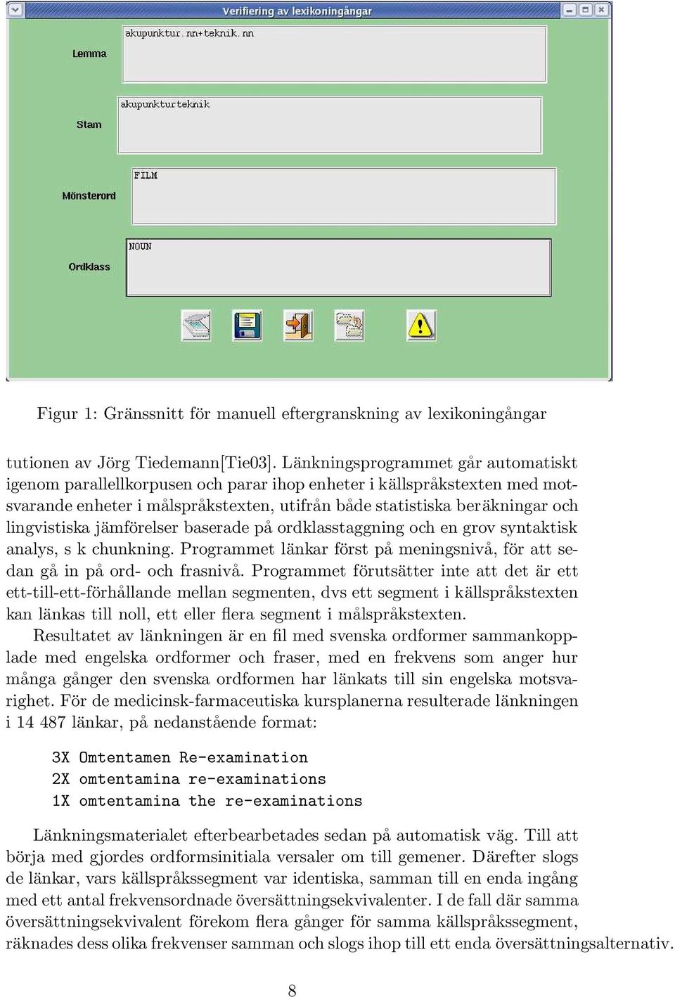 jämförelser baserade på ordklasstaggning och en grov syntaktisk analys, s k chunkning. Programmet länkar först på meningsnivå, för att sedan gå in på ord- och frasnivå.