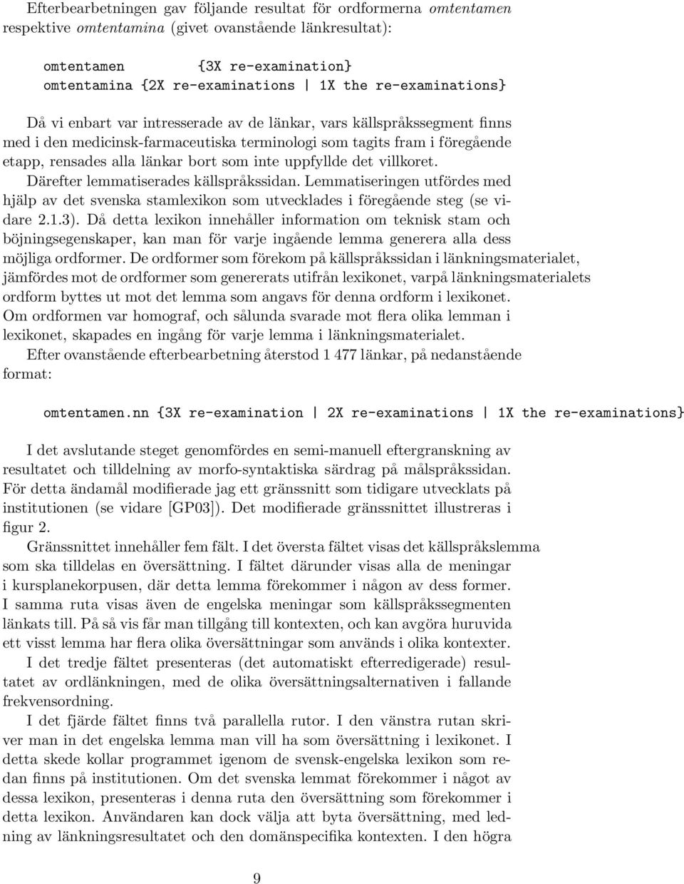 som inte uppfyllde det villkoret. Därefter lemmatiserades källspråkssidan. Lemmatiseringen utfördes med hjälp av det svenska stamlexikon som utvecklades i föregående steg (se vidare 2.1.3).