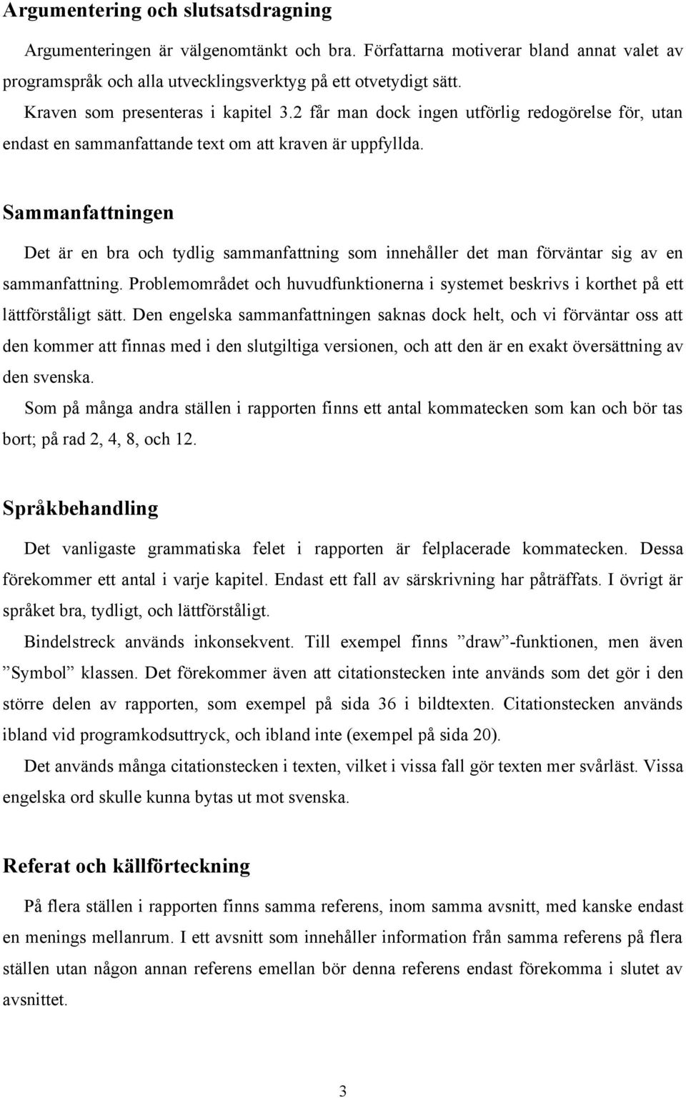 Sammanfattningen Det är en bra och tydlig sammanfattning som innehåller det man förväntar sig av en sammanfattning.