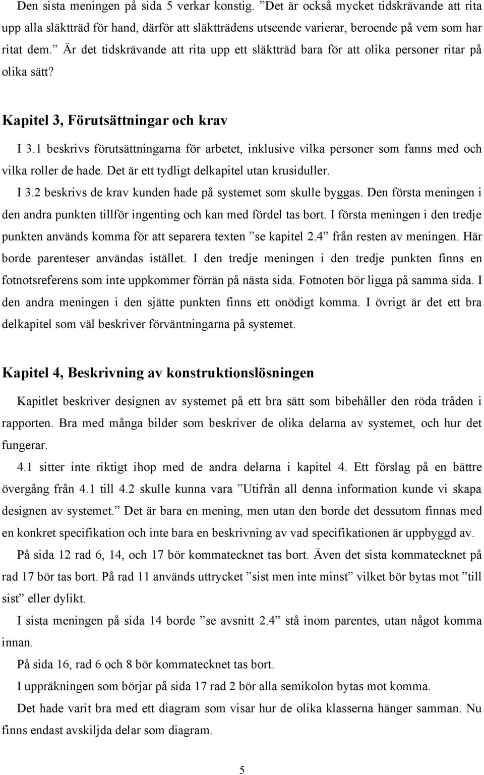 1 beskrivs förutsättningarna för arbetet, inklusive vilka personer som fanns med och vilka roller de hade. Det är ett tydligt delkapitel utan krusiduller. I 3.