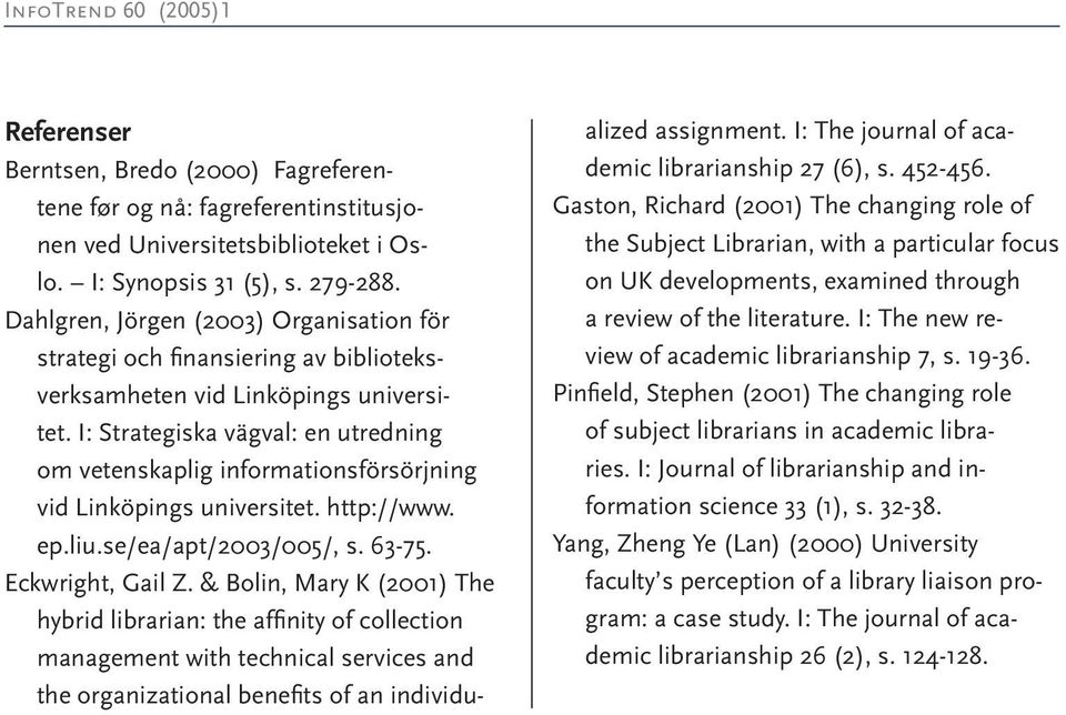 I: Strategiska vägval: en utredning om vetenskaplig informationsförsörjning vid Linköpings universitet. http://www. ep.liu.se/ea/apt/2003/005/, s. 63-75. Eckwright, Gail Z.