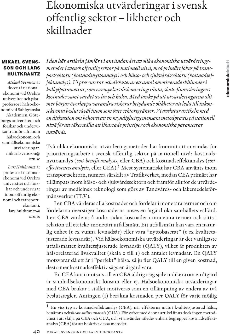 se Lars Hultkrantz är professor i nationalekonomi vid Örebro universitet och forskar och undervisar inom offentlig ekonomi och transportekonomi. lars.hultkrantz@ oru.