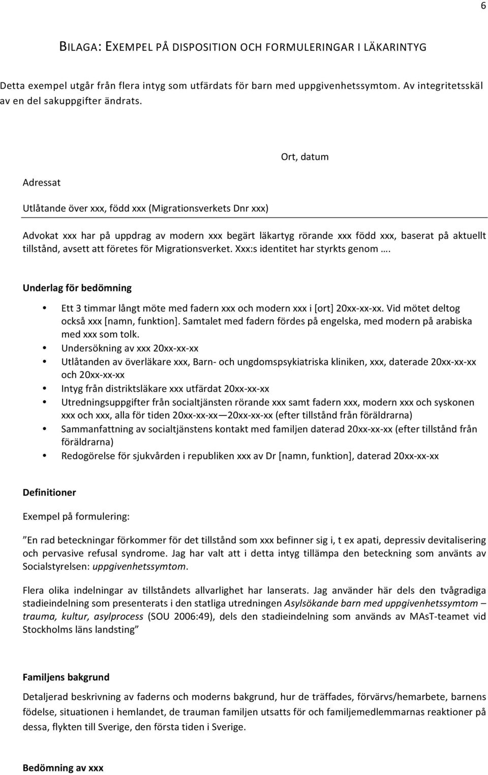 företes för Migrationsverket. Xxx:s identitet har styrkts genom. Underlag för bedömning Ett 3 timmar långt möte med fadern xxx och modern xxx i [ort] 20xx- xx- xx.