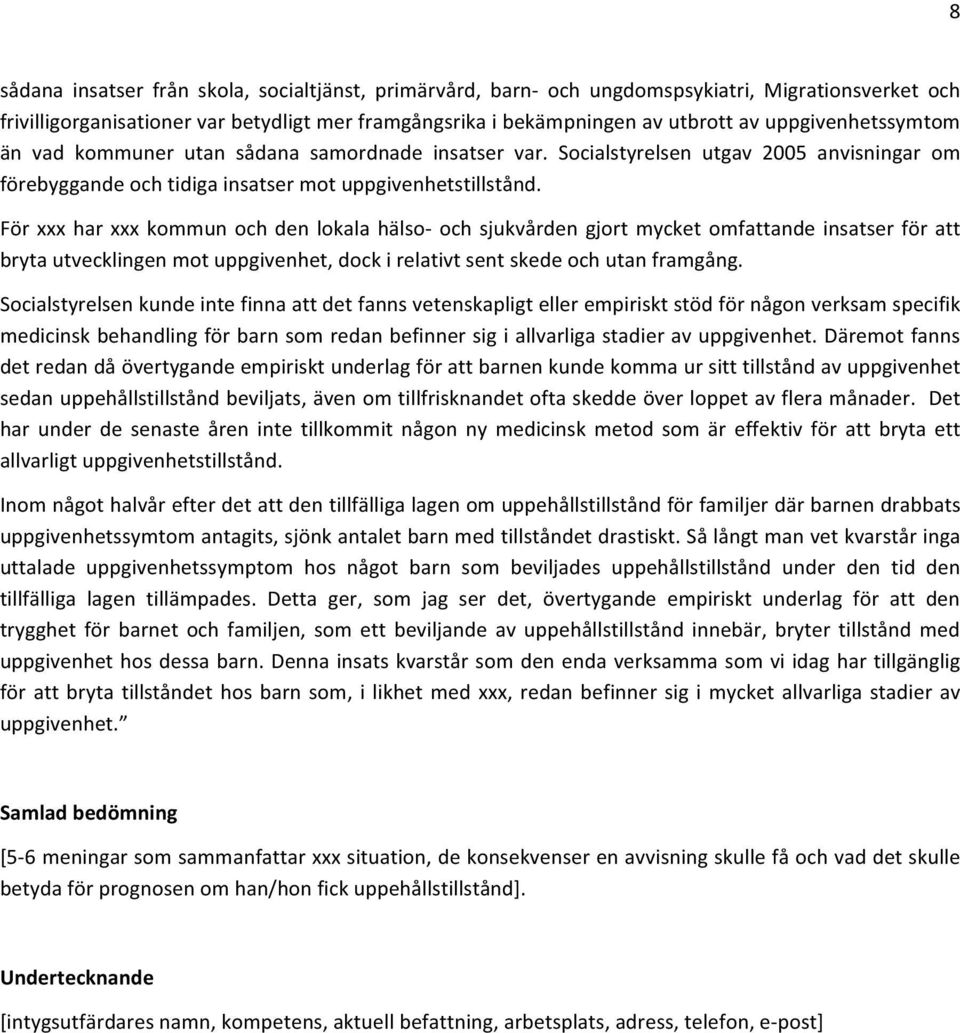 För xxx har xxx kommun och den lokala hälso- och sjukvården gjort mycket omfattande insatser för att bryta utvecklingen mot uppgivenhet, dock i relativt sent skede och utan framgång.