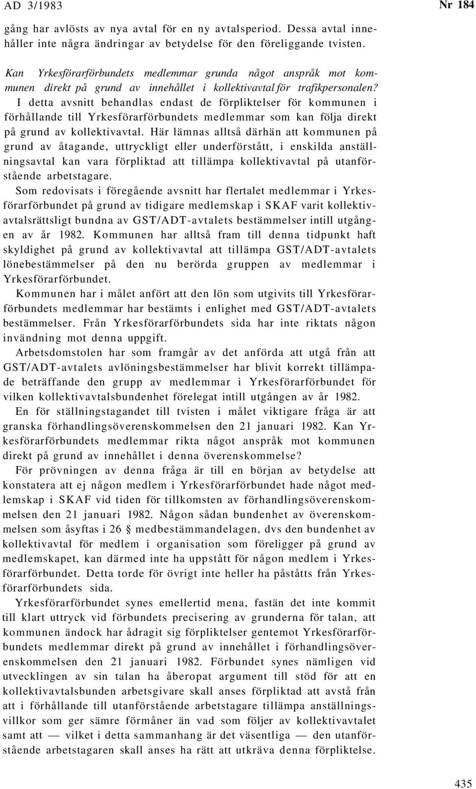 I detta avsnitt behandlas endast de förpliktelser för kommunen i förhållande till Yrkesförarförbundets medlemmar som kan följa direkt på grund av kollektivavtal.