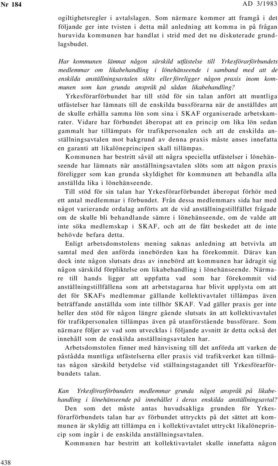 Har kommunen lämnat någon särskild utfästelse till Yrkesförarförbundets medlemmar om likabehandling i lönehänseende i samband med att de enskilda anställningsavtalen slöts eller föreligger någon