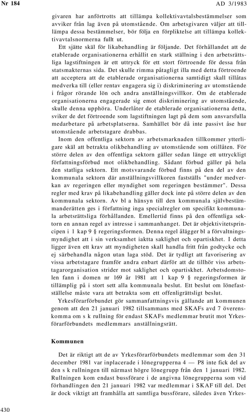 Det förhållandet att de etablerade organisationerna erhållit en stark ställning i den arbetsrättsliga lagstiftningen är ett uttryck för ett stort förtroende för dessa från statsmakternas sida.