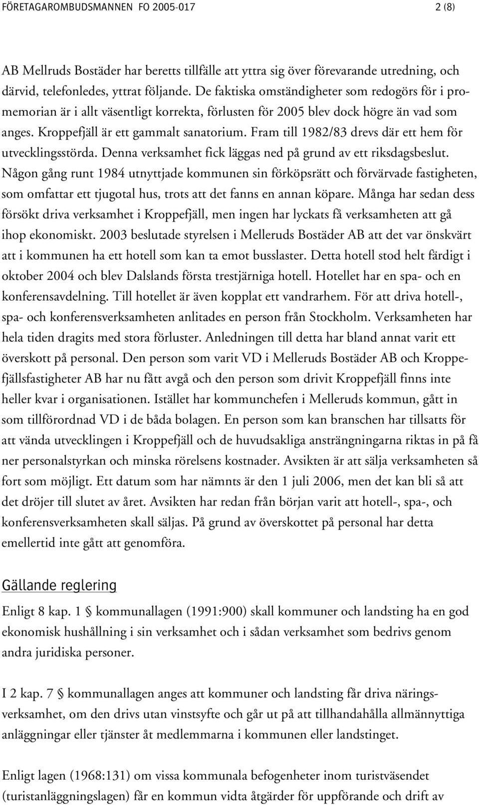 Fram till 1982/83 drevs där ett hem för utvecklingsstörda. Denna verksamhet fick läggas ned på grund av ett riksdagsbeslut.