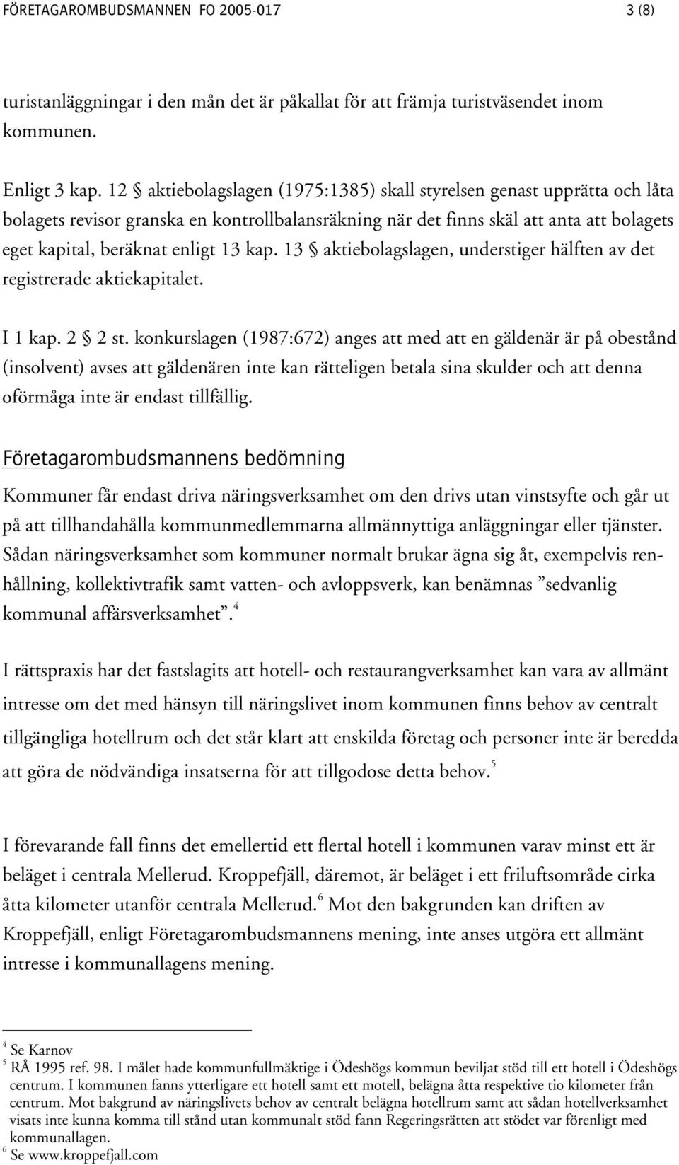 kap. 13 aktiebolagslagen, understiger hälften av det registrerade aktiekapitalet. I 1 kap. 2 2 st.