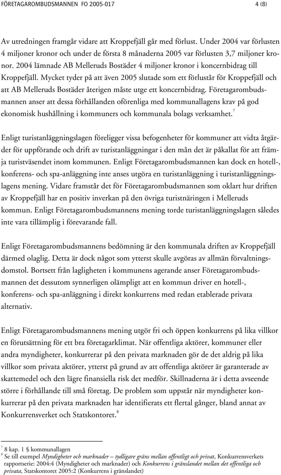 2004 lämnade AB Melleruds Bostäder 4 miljoner kronor i koncernbidrag till Kroppefjäll.