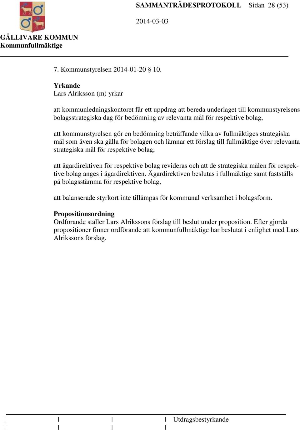 kommunstyrelsen gör en bedömning beträffande vilka av fullmäktiges strategiska mål som även ska gälla för bolagen och lämnar ett förslag till fullmäktige över relevanta strategiska mål för respektive