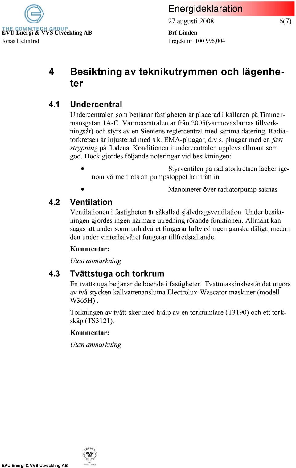 Konditionen i undercentralen upplevs allmänt som god.