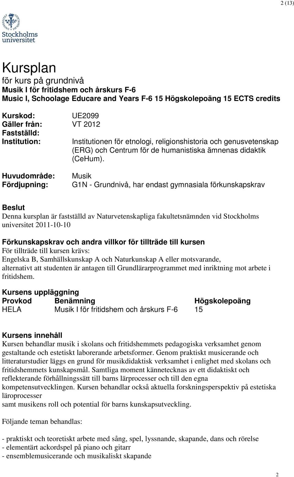 Huvudområde: Fördjupning: Musik G1N - Grundnivå, har endast gymnasiala förkunskapskrav Beslut Denna kursplan är fastställd av Naturvetenskapliga fakultetsnämnden vid Stockholms universitet 2011-10-10