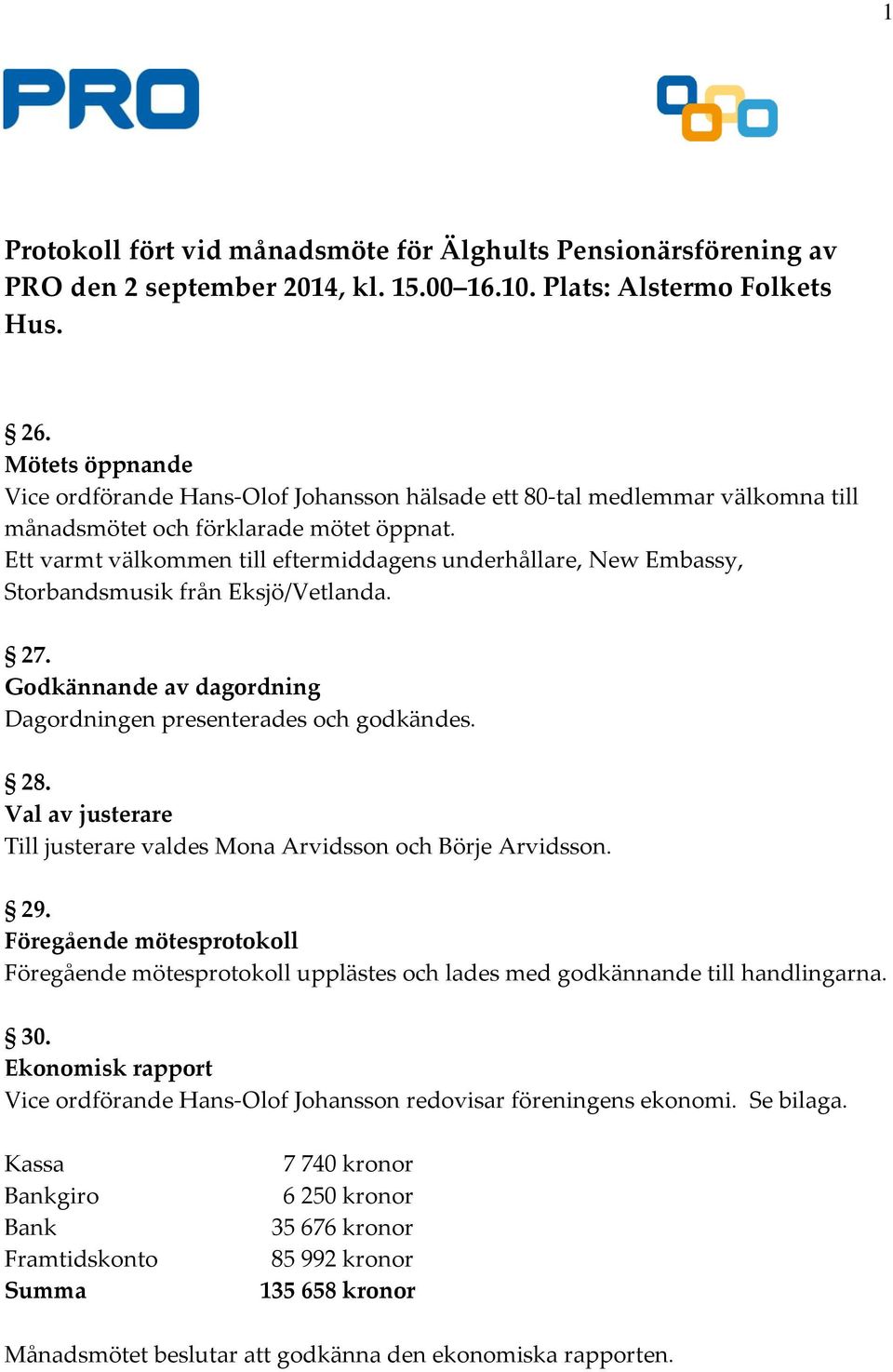 Ett varmt välkommen till eftermiddagens underhållare, New Embassy, Storbandsmusik från Eksjö/Vetlanda. 27. Godkännande av dagordning Dagordningen presenterades och godkändes. 28.