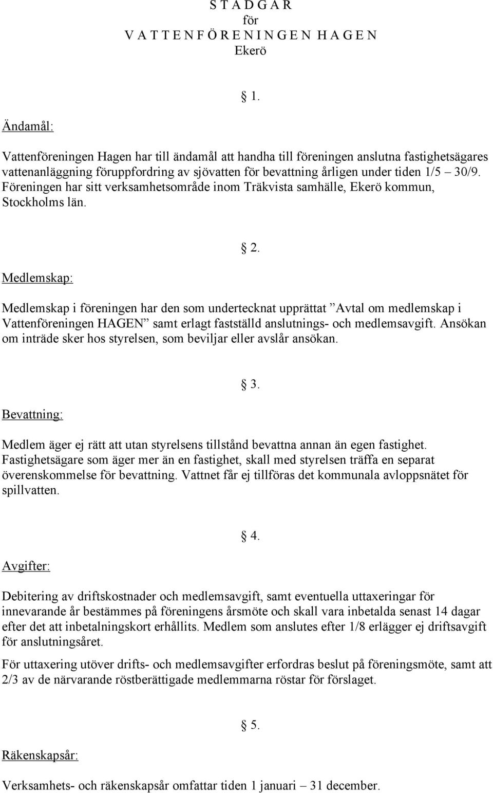 Föreningen har sitt verksamhetsområde inom Träkvista samhälle, Ekerö kommun, Stockholms län. Medlemskap: 2.