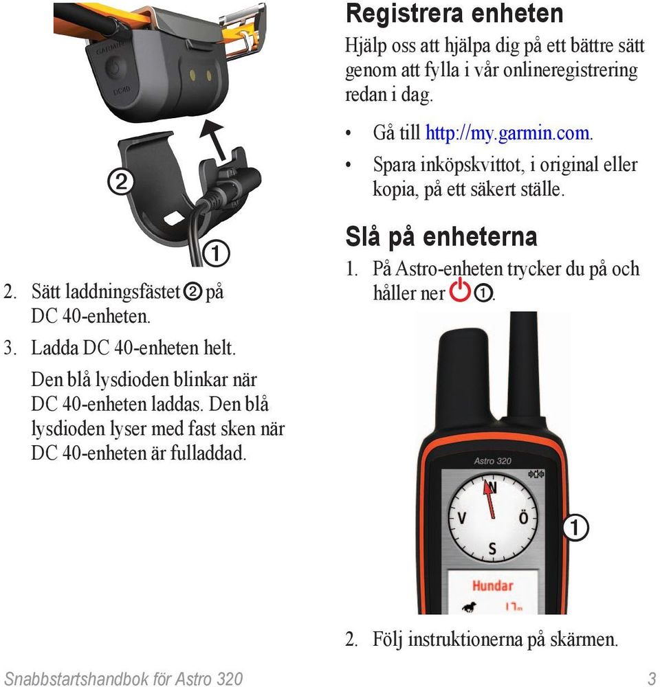 Den blå lysdioden lyser med fast sken när DC 40-enheten är fulladdad. Gå till http://my.garmin.com.