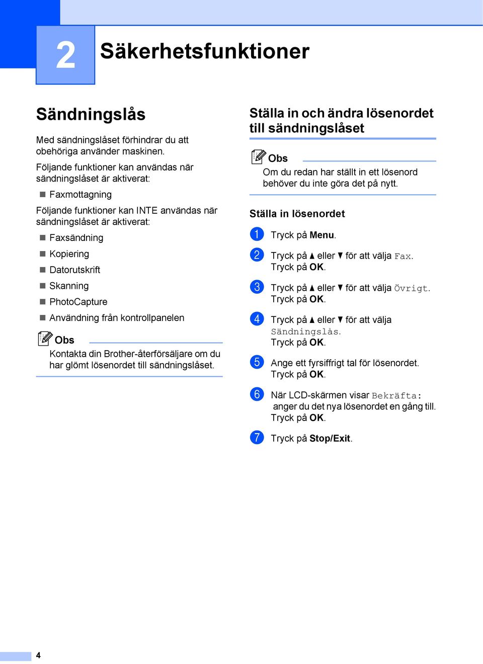 PhotoCapture Användning från kontrollpanelen Obs Kontakta din Brother-återförsäljare om du har glömt lösenordet till sändningslåset.