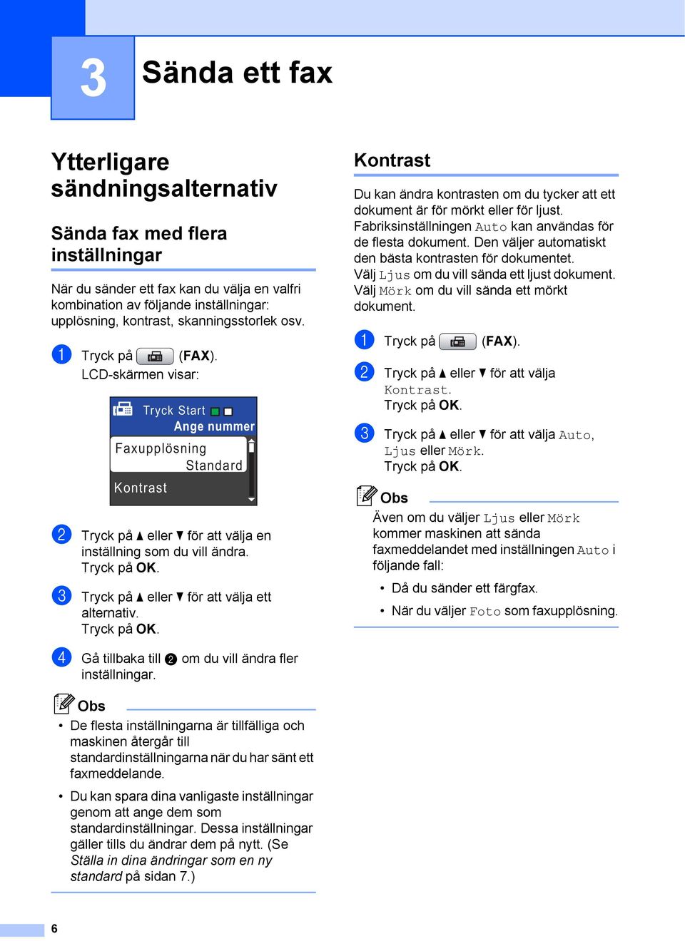 c Tryck på a eller b för att välja ett alternativ. Kontrast 3 Du kan ändra kontrasten om du tycker att ett dokument är för mörkt eller för ljust.