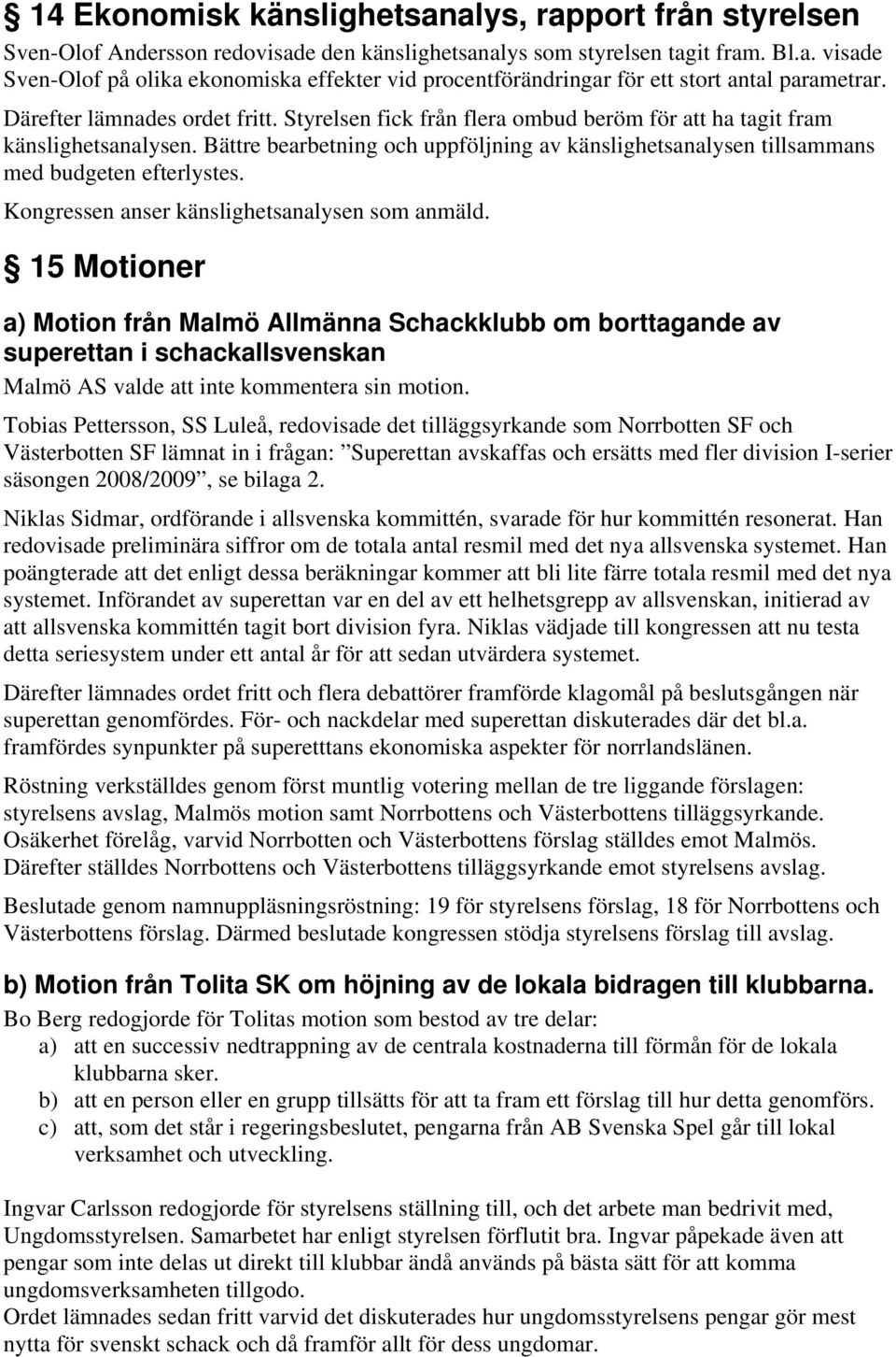 Bättre bearbetning och uppföljning av känslighetsanalysen tillsammans med budgeten efterlystes. Kongressen anser känslighetsanalysen som anmäld.