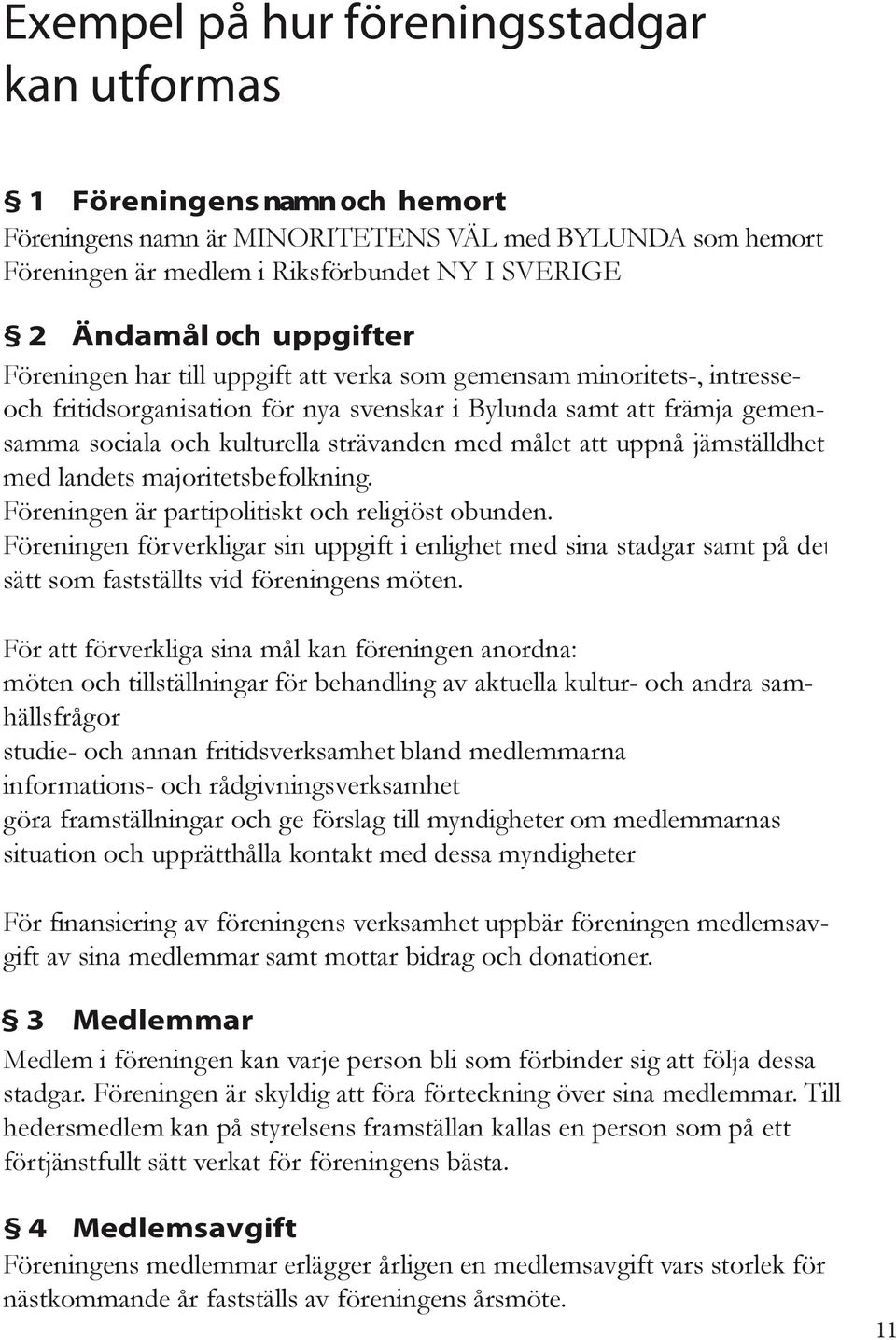 målet att uppnå jämställdhet med landets majoritetsbefolkning. Föreningen är partipolitiskt och religiöst obunden.