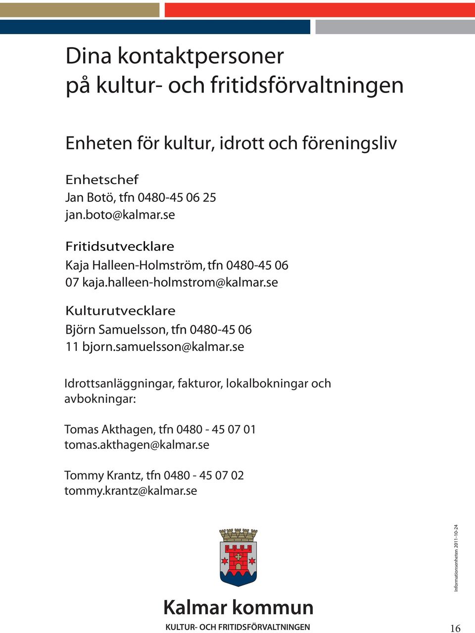 se Kulturutvecklare Björn Samuelsson, tfn 0480-45 06 11 bjorn.samuelsson@kalmar.