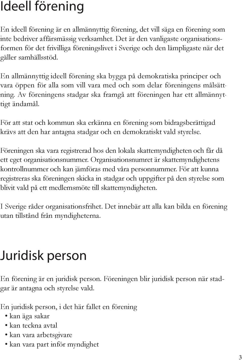 En allmännyttig ideell förening ska bygga på demokratiska principer och vara öppen för alla som vill vara med och som delar föreningens målsättning.