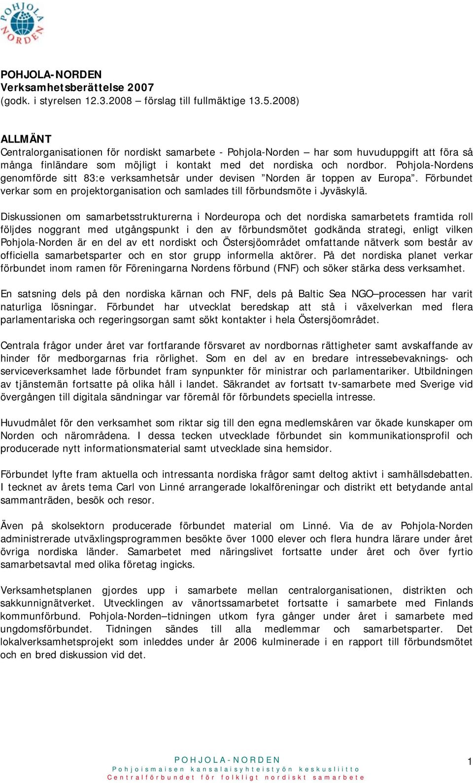 Pohjola-Nordens genomförde sitt 83:e verksamhetsår under devisen Norden är toppen av Europa. Förbundet verkar som en projektorganisation och samlades till förbundsmöte i Jyväskylä.