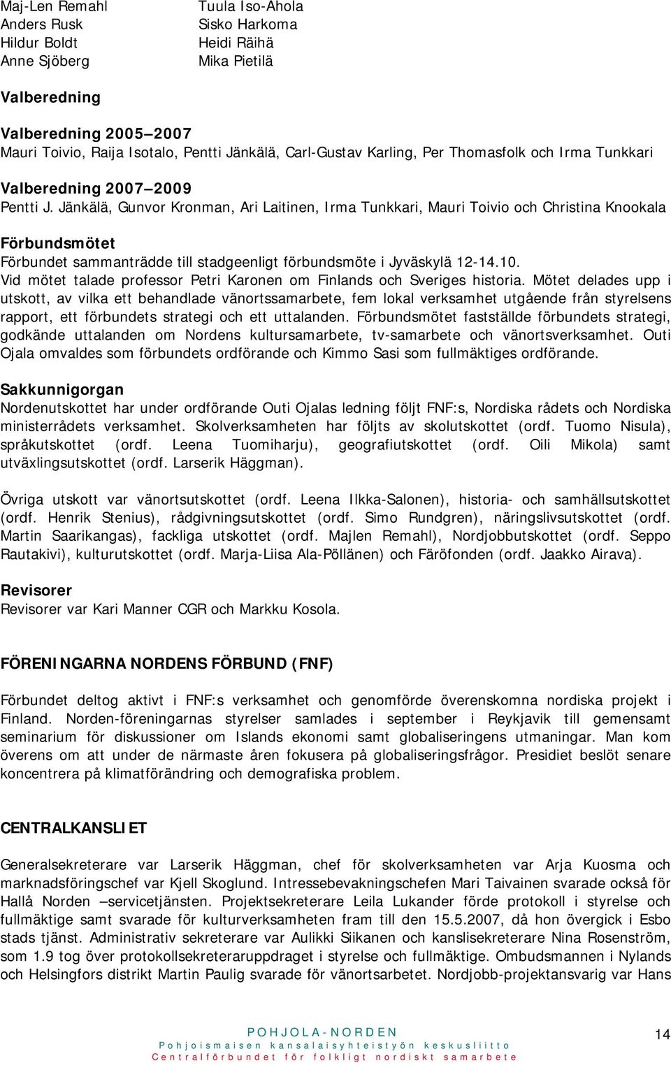 Jänkälä, Gunvor Kronman, Ari Laitinen, Irma Tunkkari, Mauri Toivio och Christina Knookala Förbundsmötet Förbundet sammanträdde till stadgeenligt förbundsmöte i Jyväskylä 12-14.10.