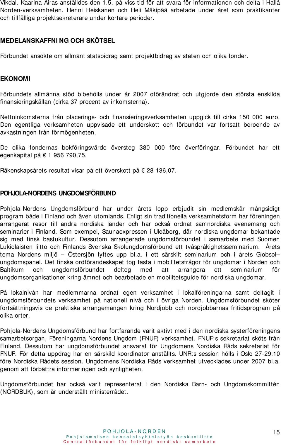 MEDELANSKAFFNING OCH SKÖTSEL Förbundet ansökte om allmänt statsbidrag samt projektbidrag av staten och olika fonder.