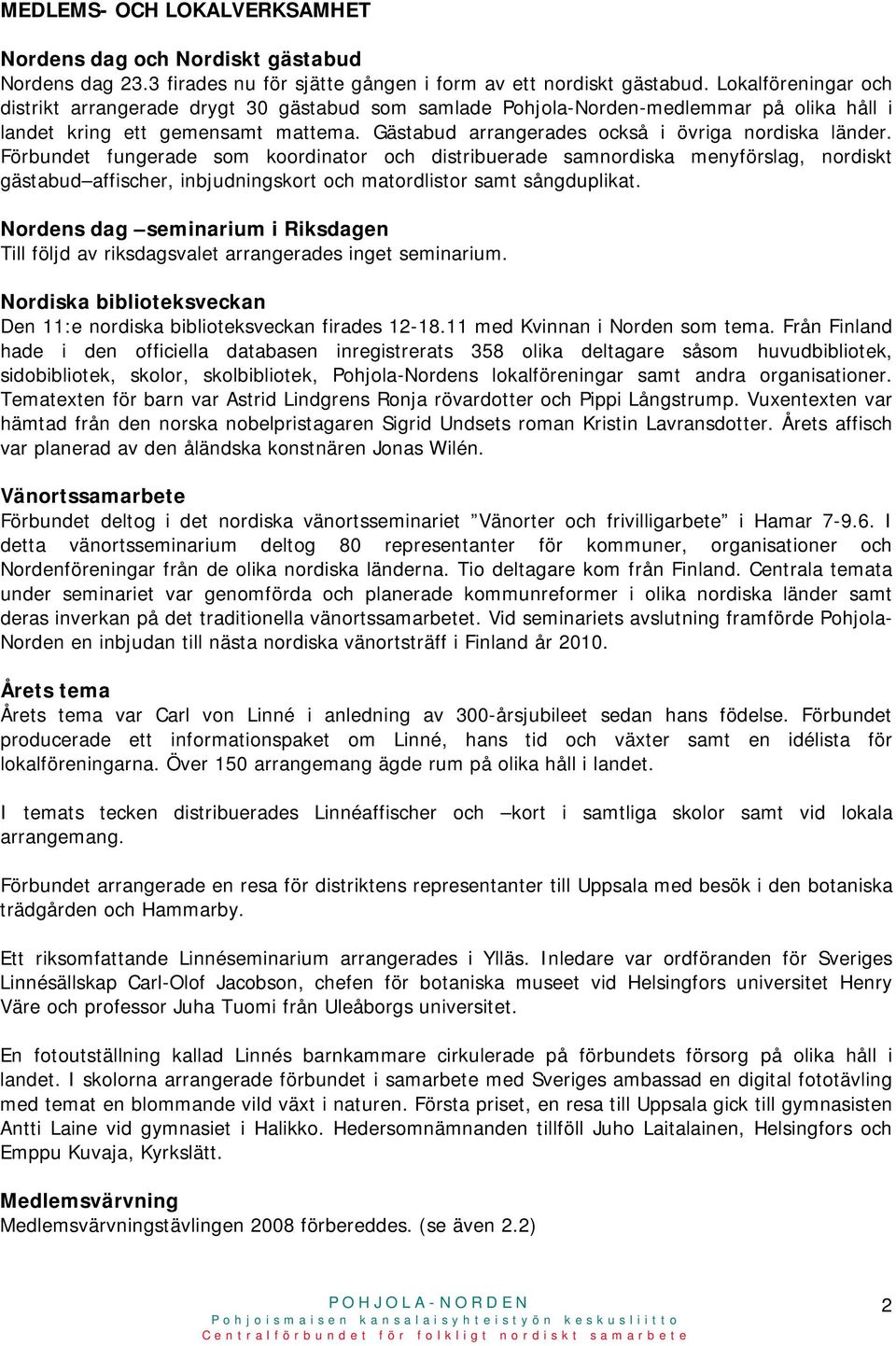 Gästabud arrangerades också i övriga nordiska länder.