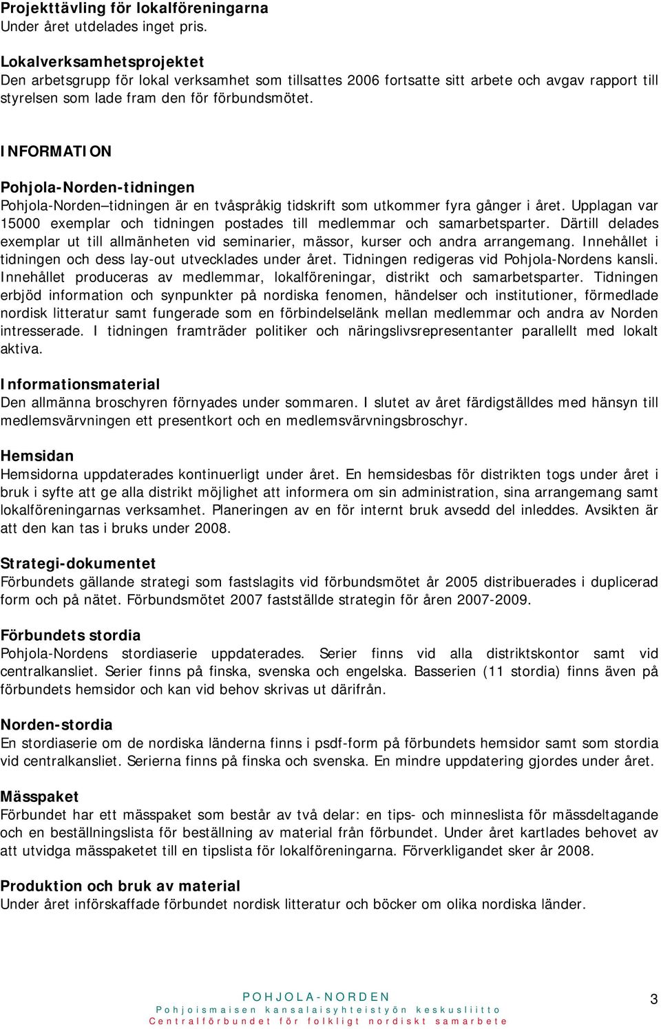 INFORMATION Pohjola-Norden-tidningen Pohjola-Norden tidningen är en tvåspråkig tidskrift som utkommer fyra gånger i året.