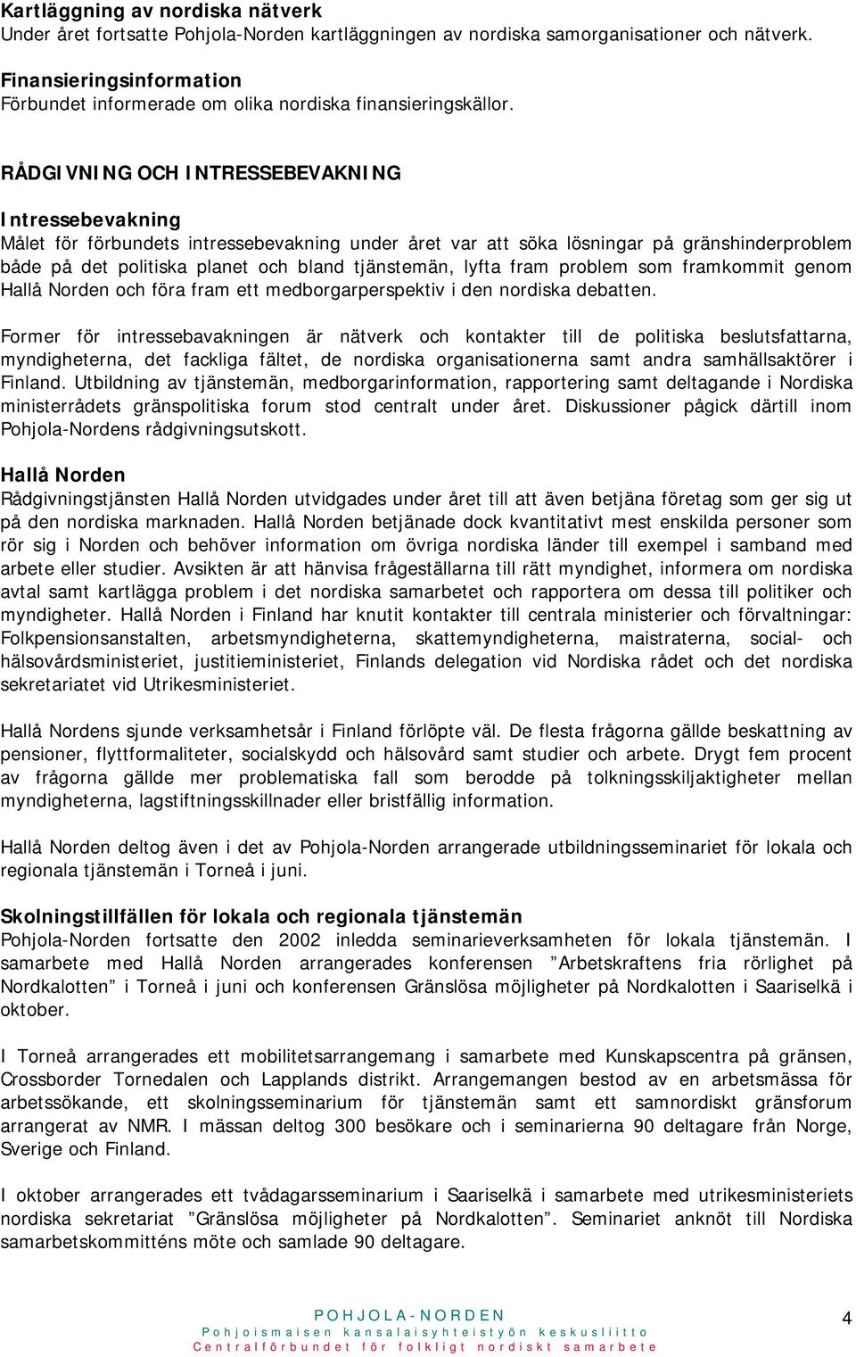 RÅDGIVNING OCH INTRESSEBEVAKNING Intressebevakning Målet för förbundets intressebevakning under året var att söka lösningar på gränshinderproblem både på det politiska planet och bland tjänstemän,