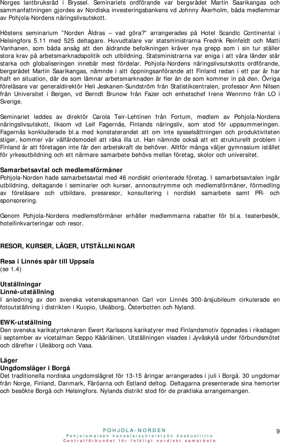 Höstens seminarium Norden Åldras vad göra? arrangerades på Hotel Scandic Continental i Helsingfors 5.11 med 525 deltagare.