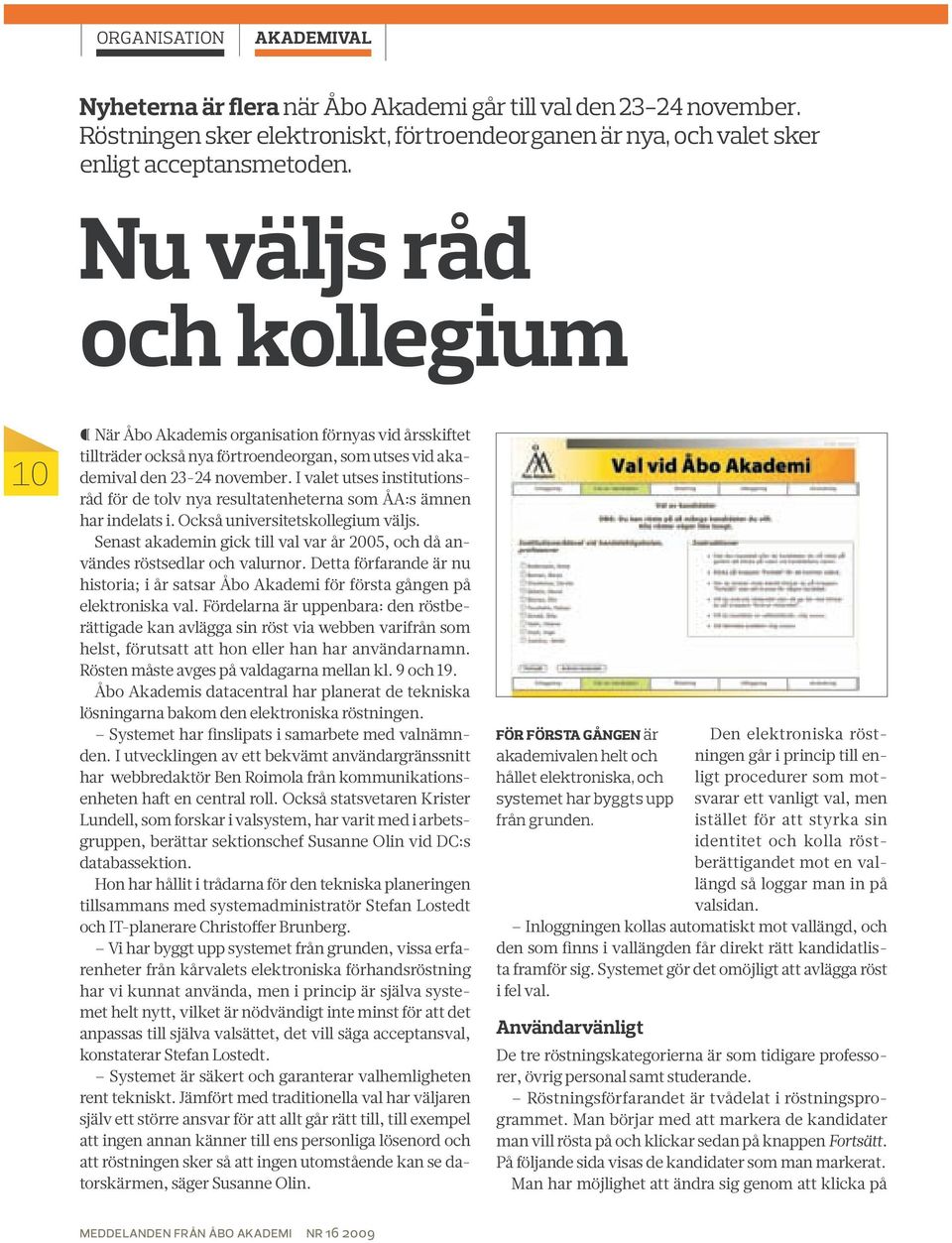 I valet utses institutionsråd för de tolv nya resultatenheterna som ÅA:s ämnen har indelats i. Också universitetskollegium väljs.