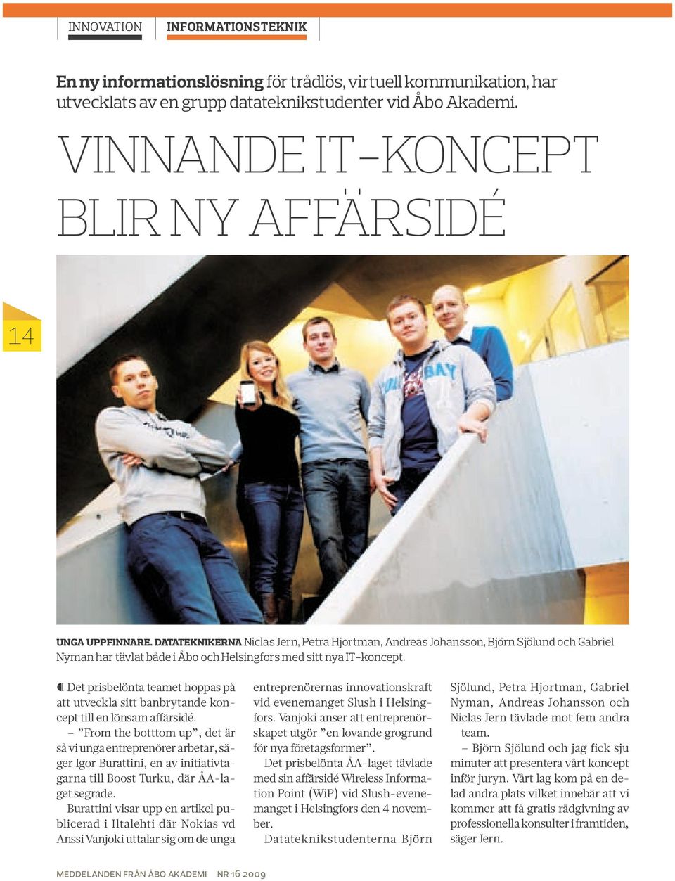 Datateknikerna Niclas Jern, Petra Hjortman, Andreas Johansson, Björn Sjölund och Gabriel Nyman har tävlat både i Åbo och Helsingfors med sitt nya IT-koncept.