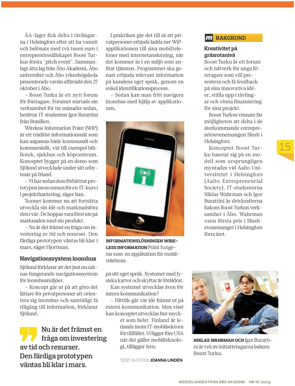 Forumet startade sin verksamhet för tre månader sedan, berättar IT-studenten Igor Burattini från Brasilien.