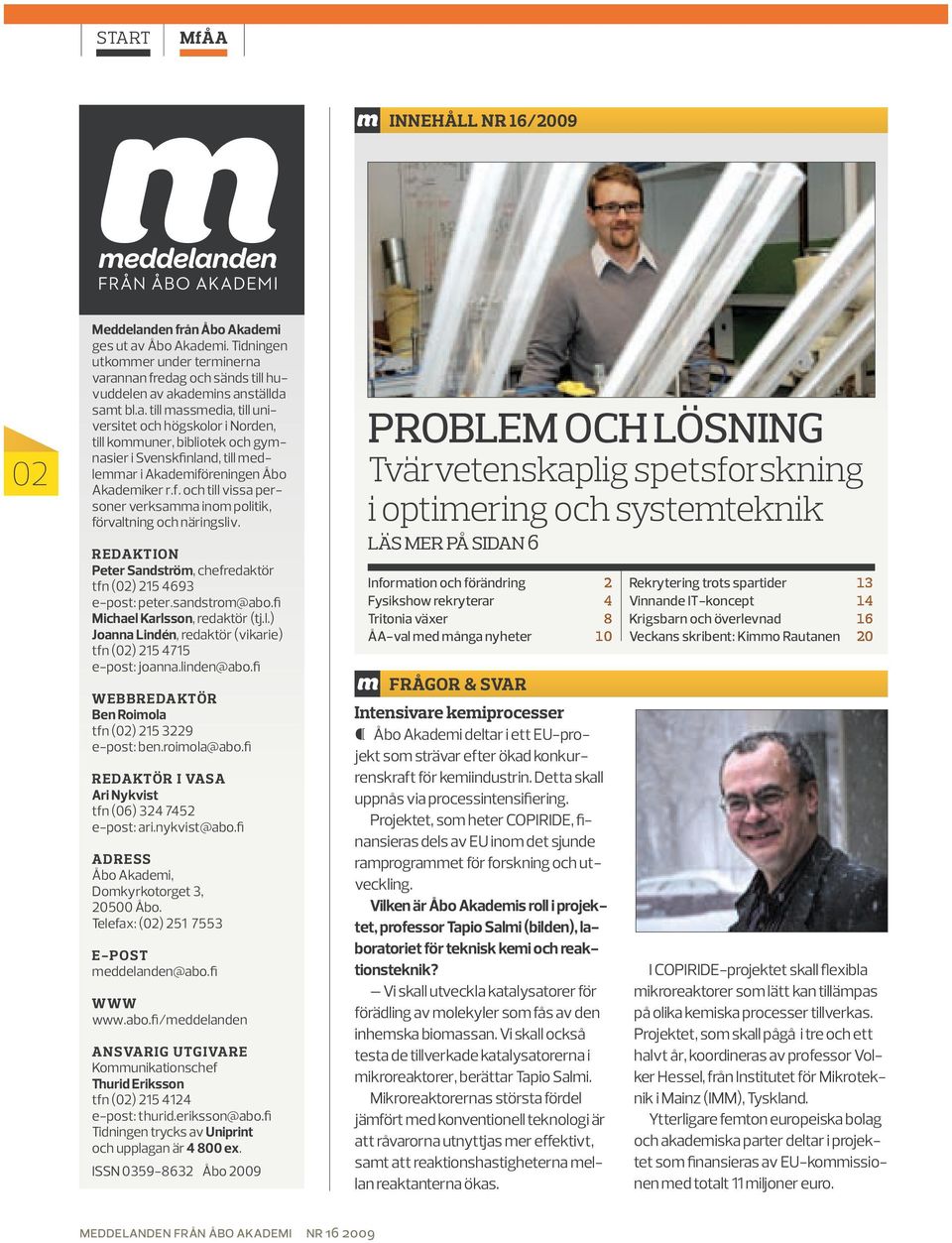 f. och till vissa personer verksamma inom politik, förvaltning och näringsliv. REDAKTION Peter Sandström, chefredaktör tfn (02) 215 4693 e-post: peter.sandstrom@abo.fi Michael Karlsson, redaktör (tj.