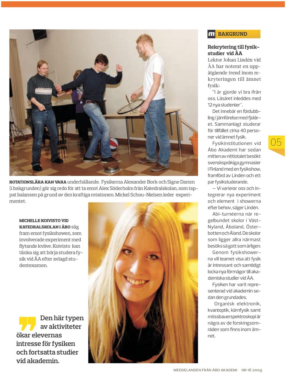 Mickel Schou-Nielsen leder experimentet. MICHELLE KOIVISTO VID KATEDRALSKOLAN I ÅBO såg fram emot fysikshowen, som involverade experiment med flytande kväve.