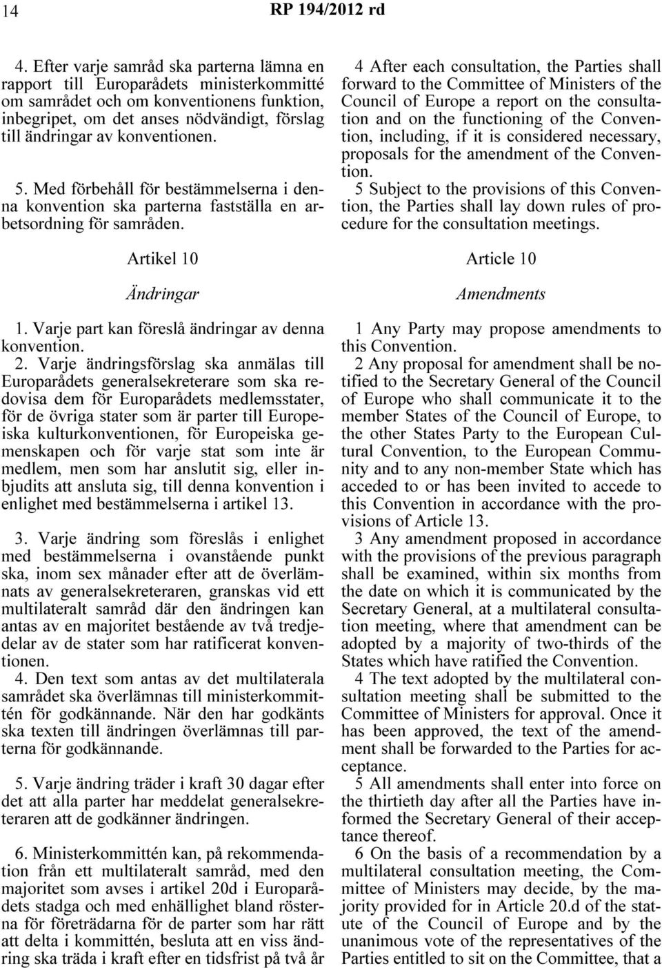 konventionen. 5. Med förbehåll för bestämmelserna i denna konvention ska parterna fastställa en arbetsordning för samråden. Artikel 10 Ändringar 1.