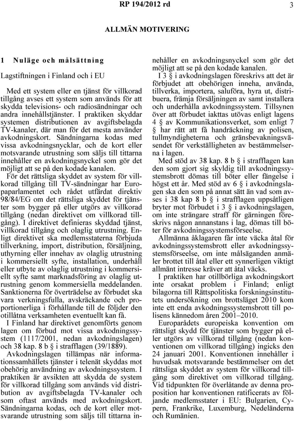 Sändningarna kodas med vissa avkodningsnycklar, och de kort eller motsvarande utrustning som säljs till tittarna innehåller en avkodningsnyckel som gör det möjligt att se på den kodade kanalen.