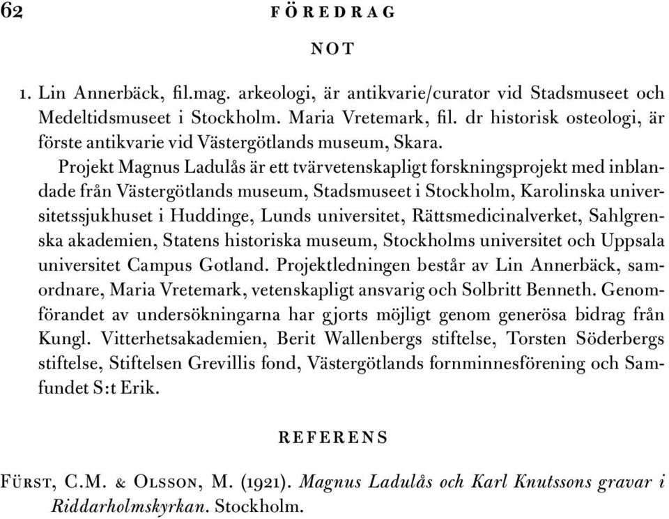 Projekt Magnus Ladulås är ett tvärvetenskapligt forskningsprojekt med inblandade från Västergötlands museum, Stadsmuseet i Stockholm, Karolinska universitetssjukhuset i Huddinge, Lunds universitet,