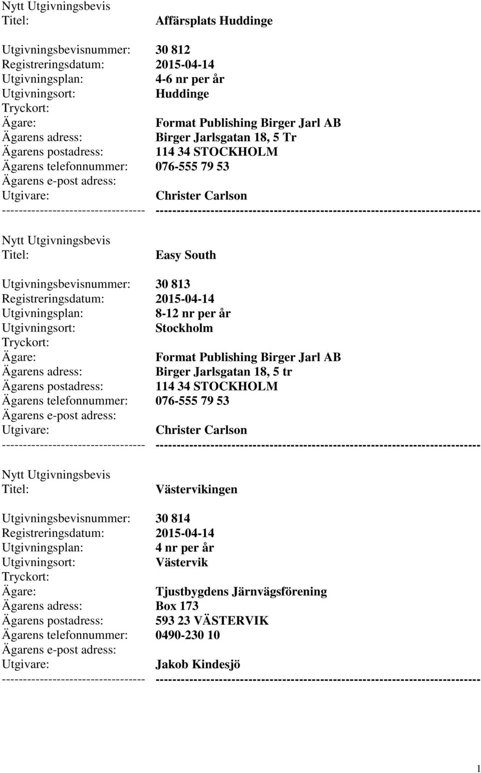 Publishing Birger Jarl AB Birger Jarlsgatan 18, 5 tr 114 34 STOCKHOLM 076-555 79 53 Christer Carlson